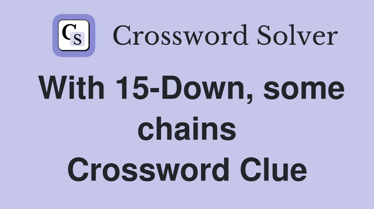 With 15-Down, some chains Crossword Clue