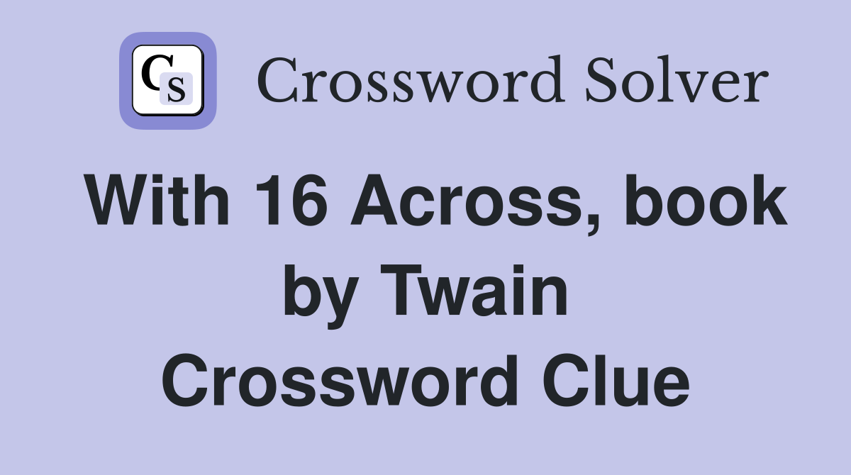 With 16 Across, book by Twain Crossword Clue