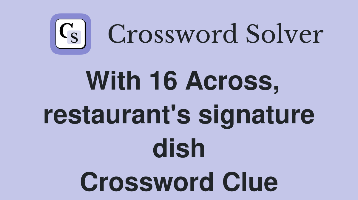With 16 Across, restaurant's signature dish Crossword Clue