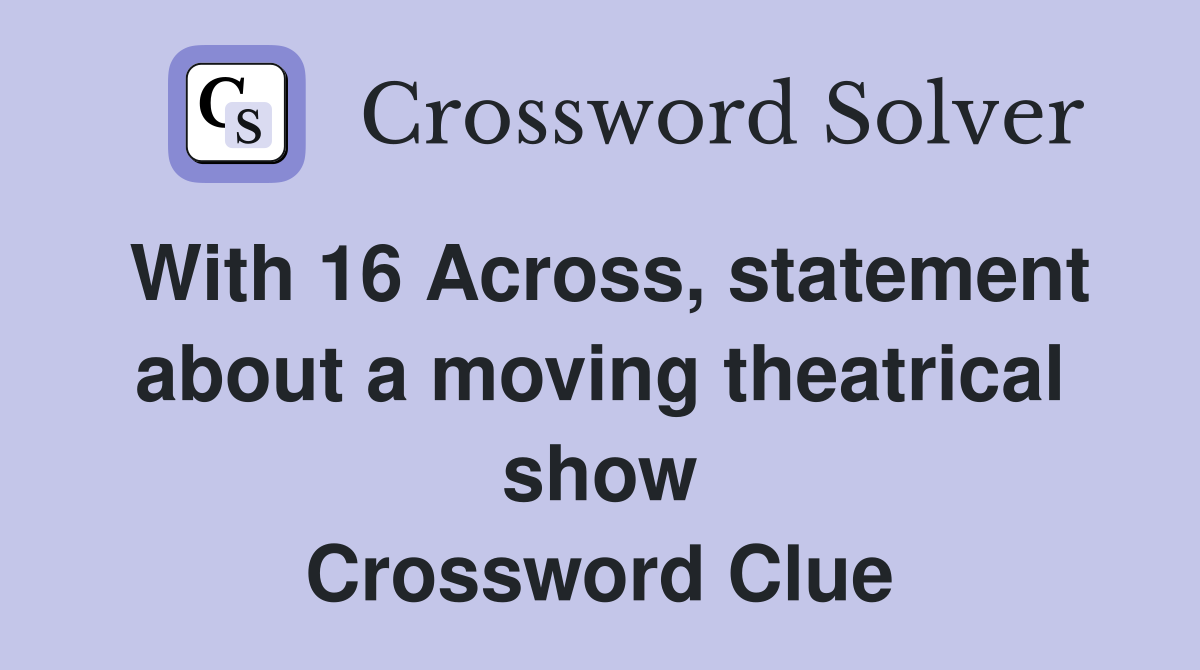 With 16 Across, statement about a moving theatrical show Crossword Clue