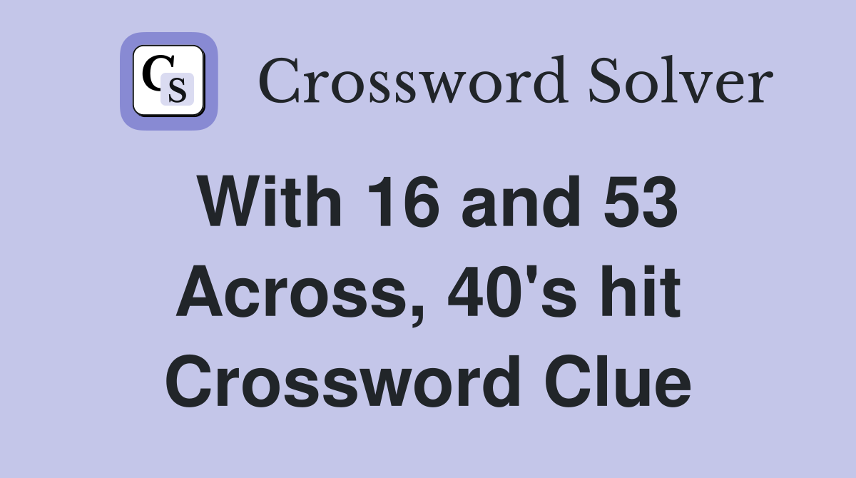 With 16 and 53 Across, 40's hit Crossword Clue