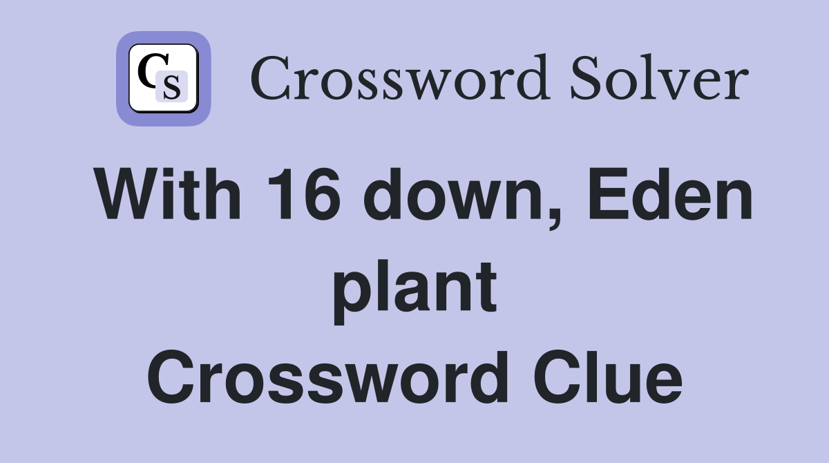 With 16 down, Eden plant Crossword Clue