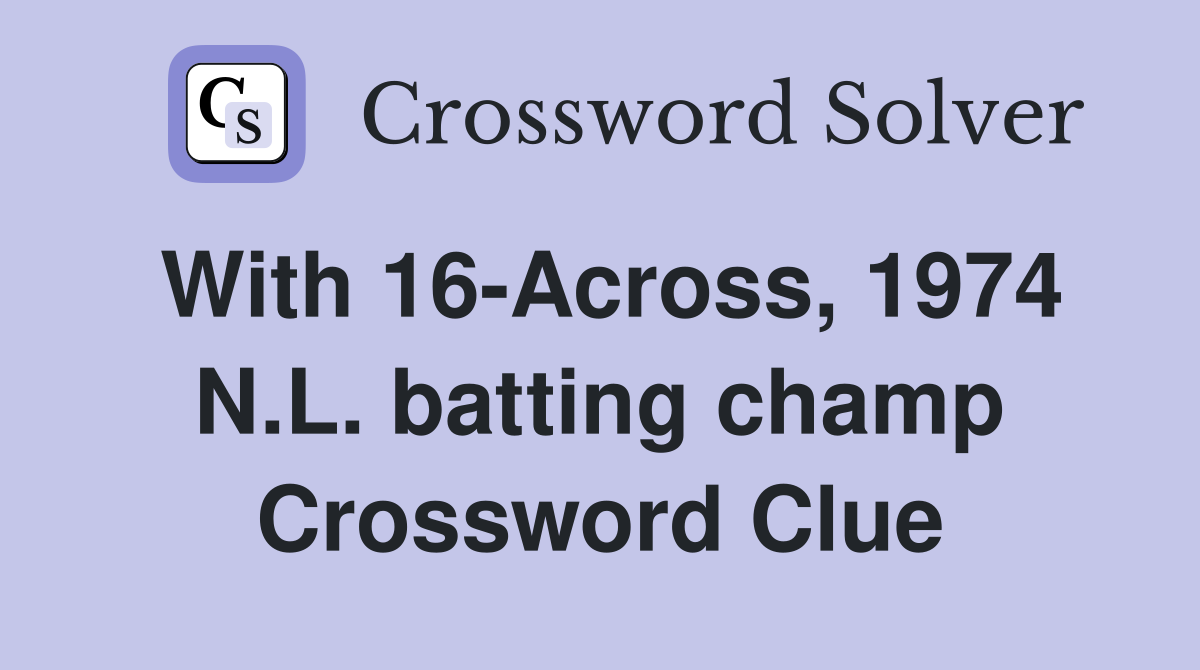 With 16-Across, 1974 N.L. batting champ Crossword Clue