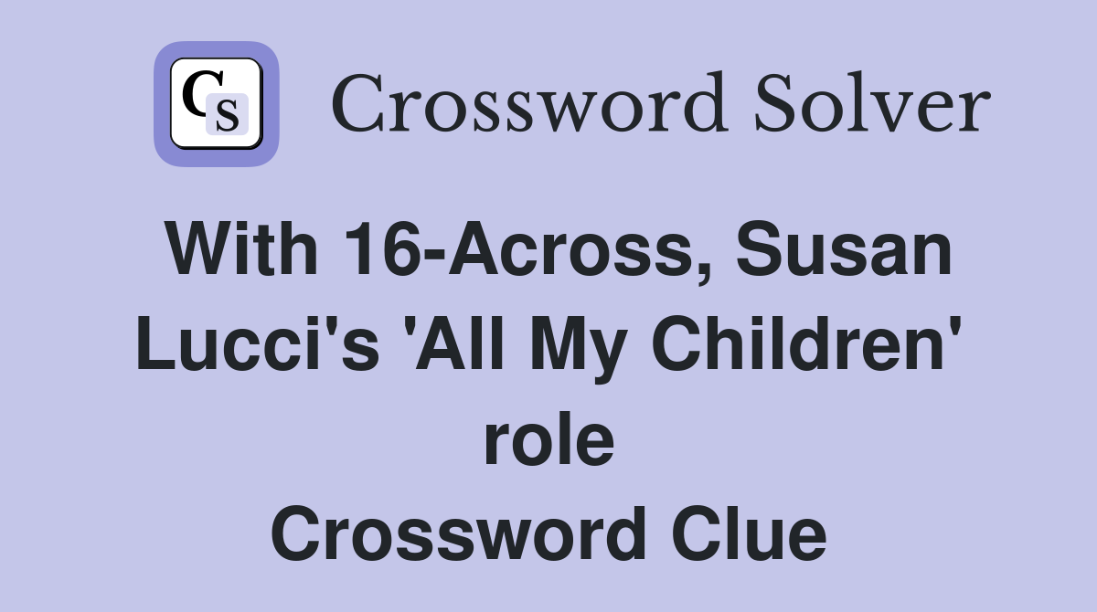 With 16-Across, Susan Lucci's 'All My Children' role Crossword Clue