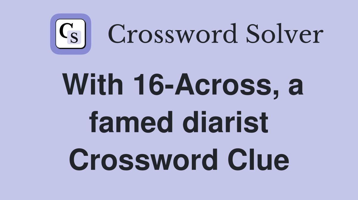 With 16-Across, a famed diarist Crossword Clue