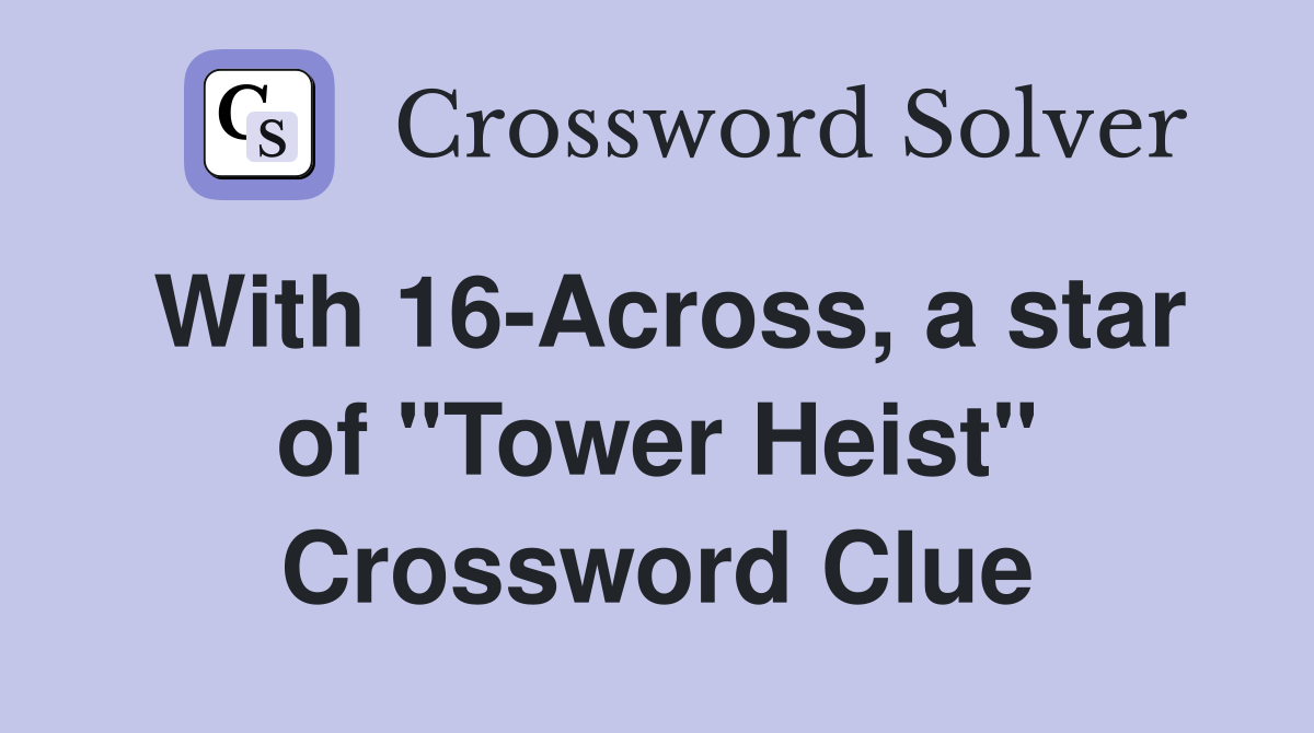 With 16-Across, a star of "Tower Heist" Crossword Clue
