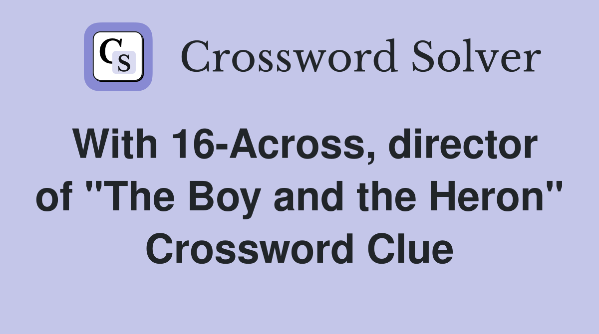 With 16-Across, director of "The Boy and the Heron" Crossword Clue