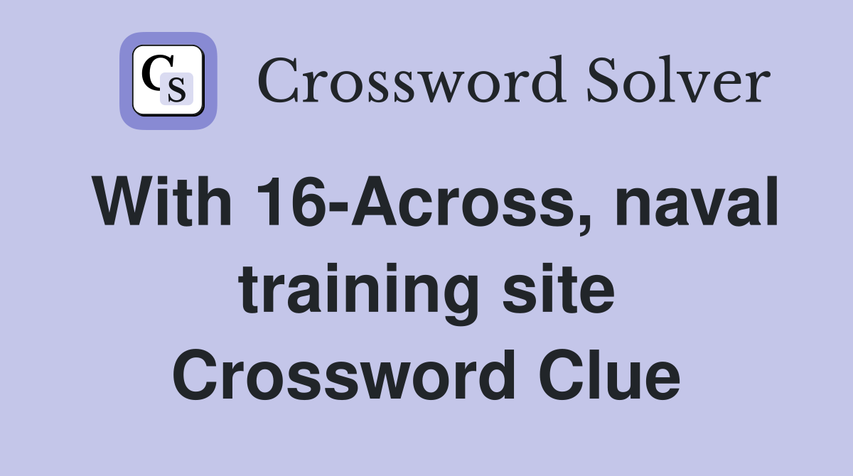 With 16-Across, naval training site Crossword Clue