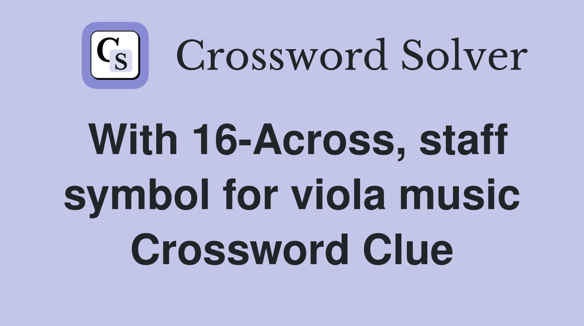 With 16-Across, staff symbol for viola music Crossword Clue