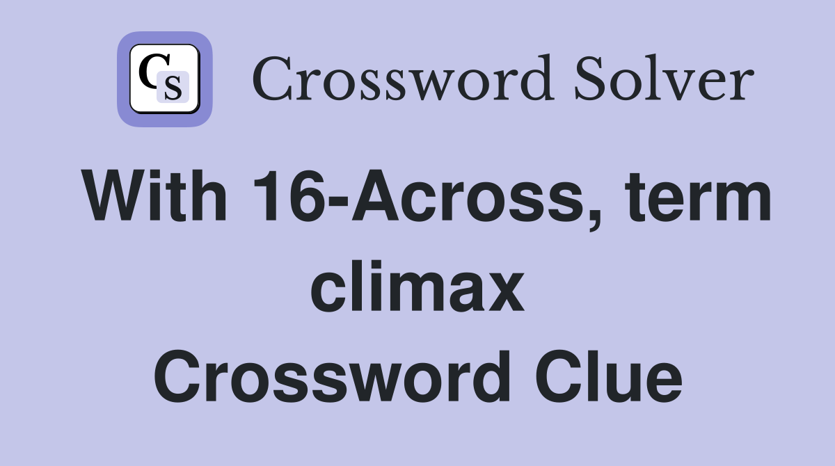 With 16-Across, term climax Crossword Clue
