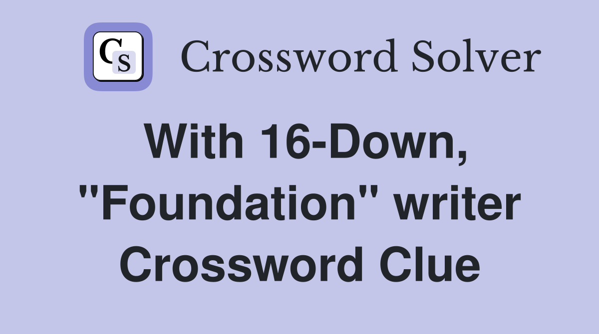 With 16-Down, "Foundation" writer Crossword Clue