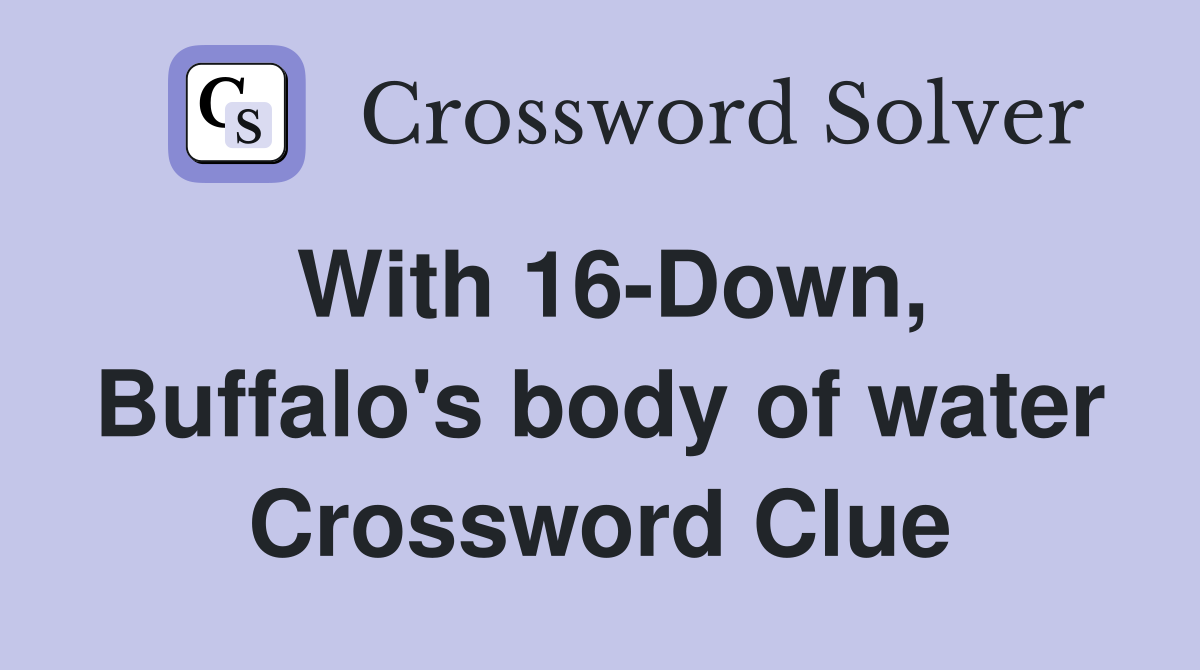 With 16-Down, Buffalo's body of water Crossword Clue