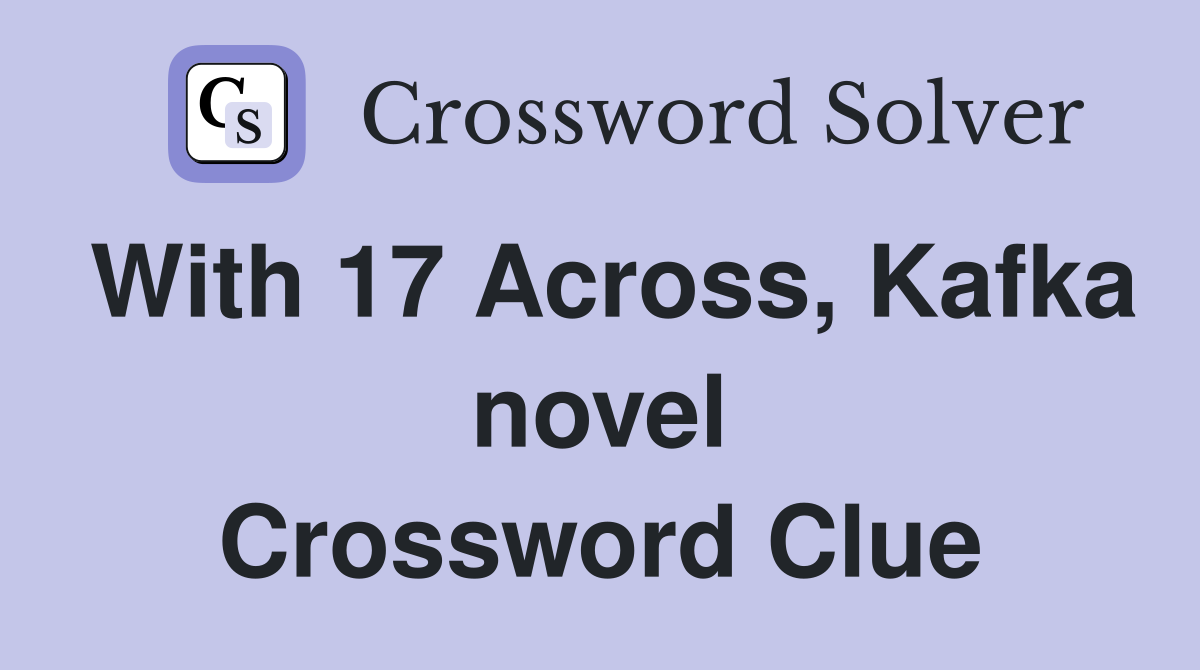 With 17 Across, Kafka novel Crossword Clue
