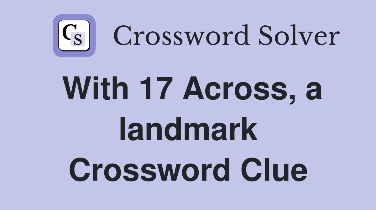 With 17 Across, a landmark Crossword Clue