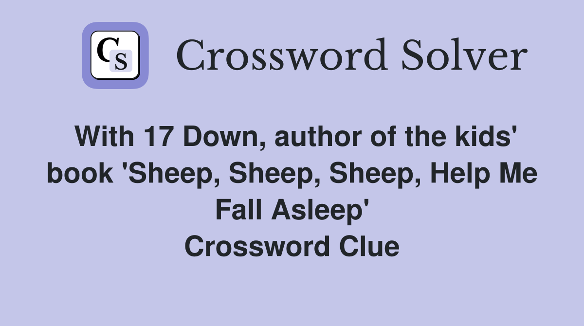 With 17 Down, author of the kids' book 'Sheep, Sheep, Sheep, Help Me Fall Asleep' Crossword Clue