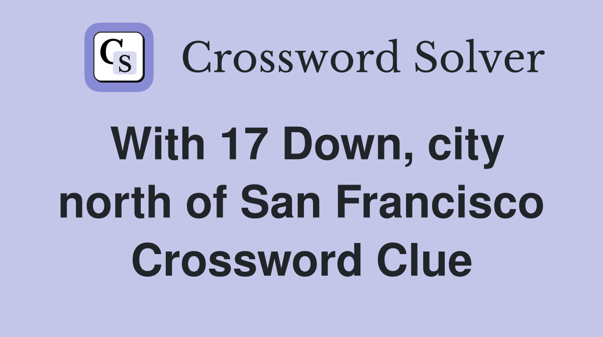 With 17 Down, city north of San Francisco Crossword Clue