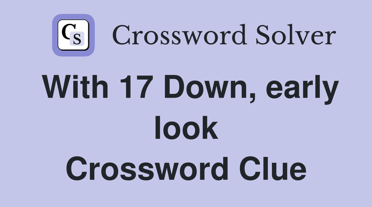 With 17 Down, early look Crossword Clue