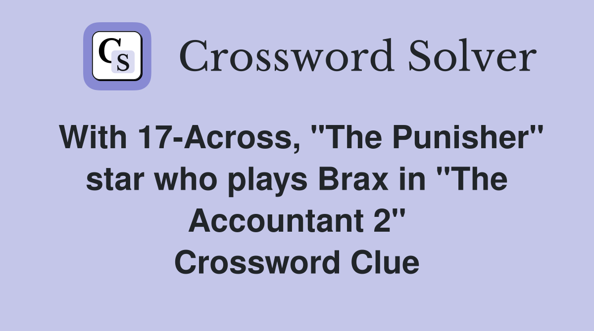 With 17-Across, "The Punisher" star who plays Brax in "The Accountant 2" Crossword Clue
