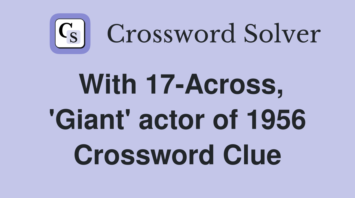 With 17-Across, 'Giant' actor of 1956 Crossword Clue