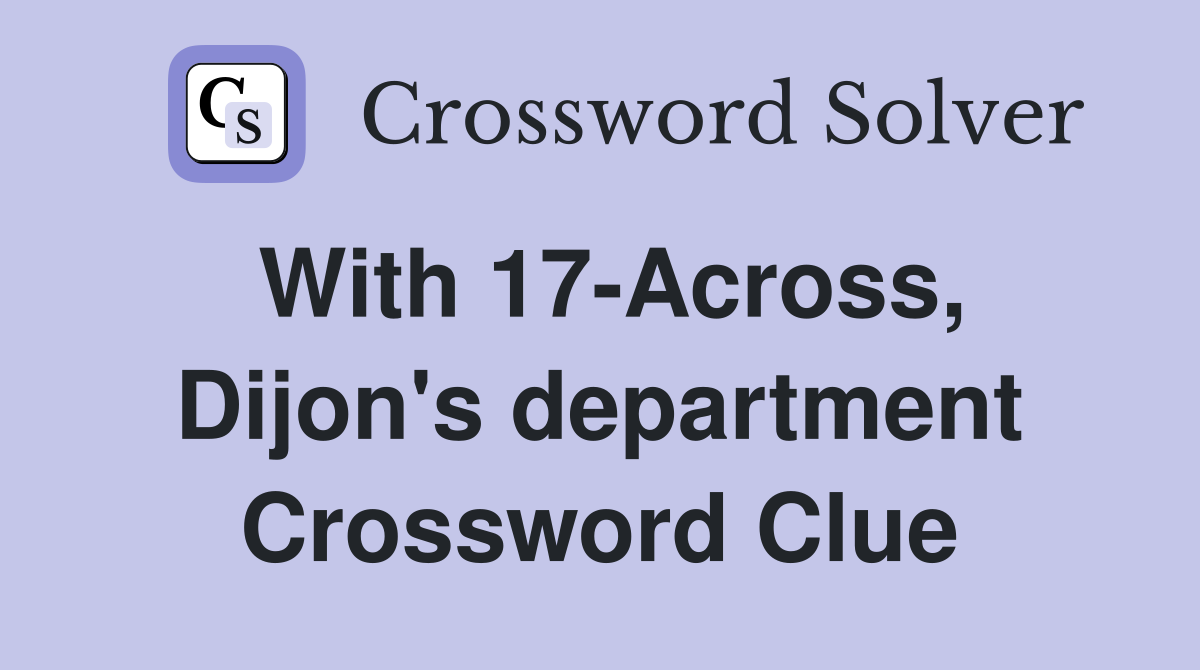 With 17-Across, Dijon's department Crossword Clue