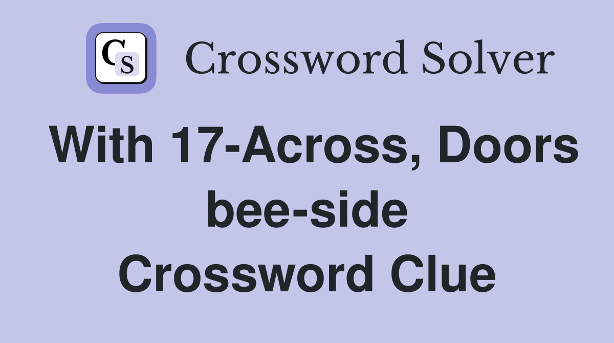With 17-Across, Doors bee-side Crossword Clue