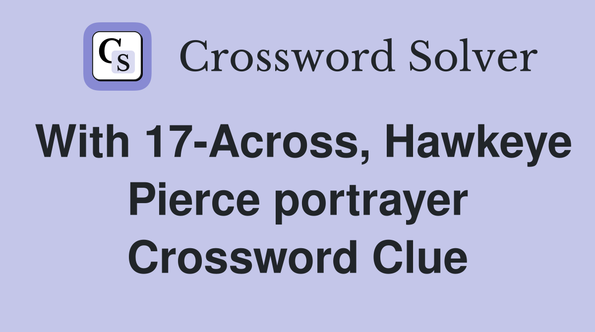With 17-Across, Hawkeye Pierce portrayer Crossword Clue