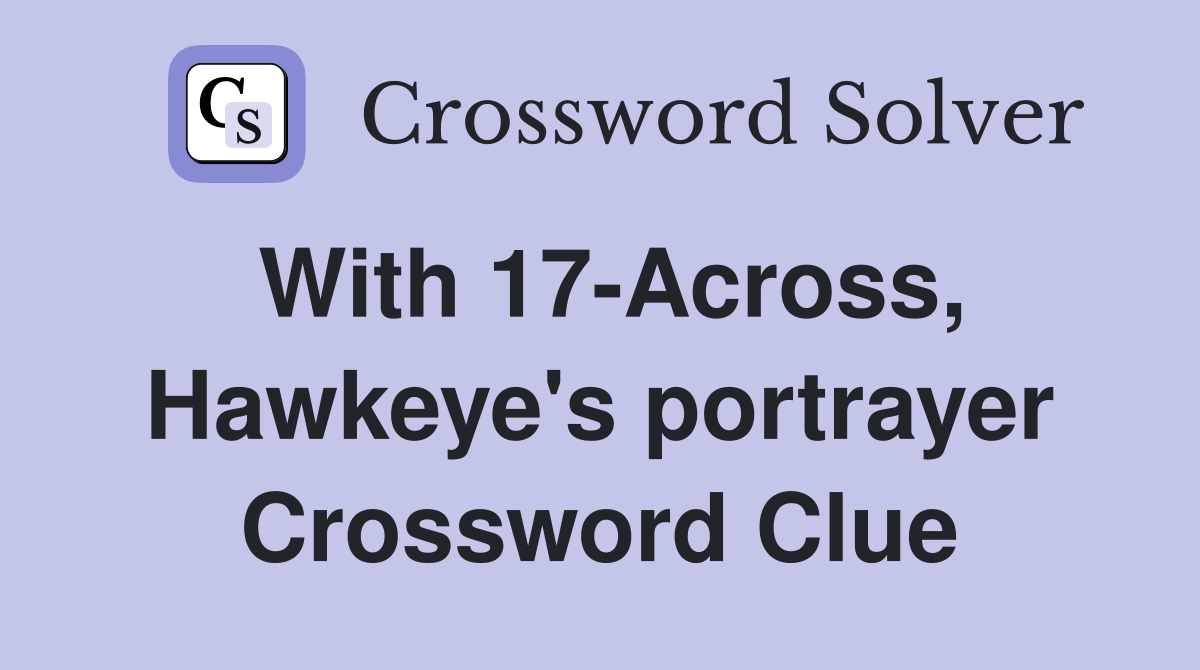 With 17-Across, Hawkeye's portrayer Crossword Clue