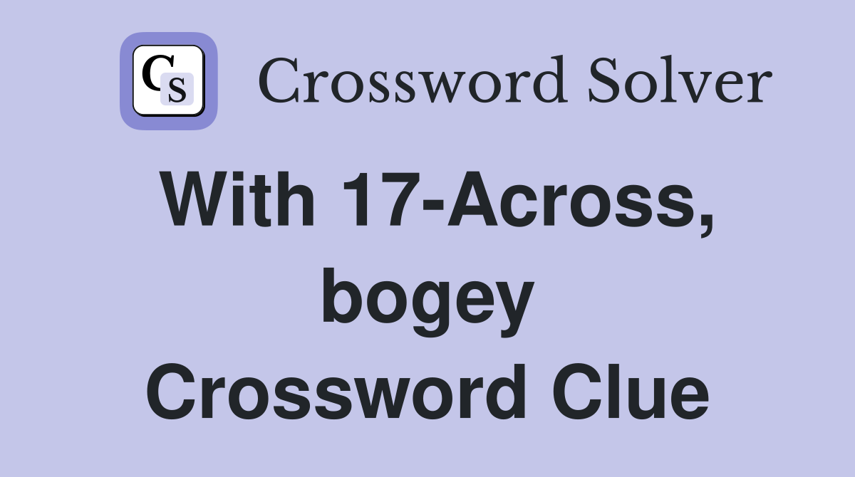 With 17-Across, bogey Crossword Clue