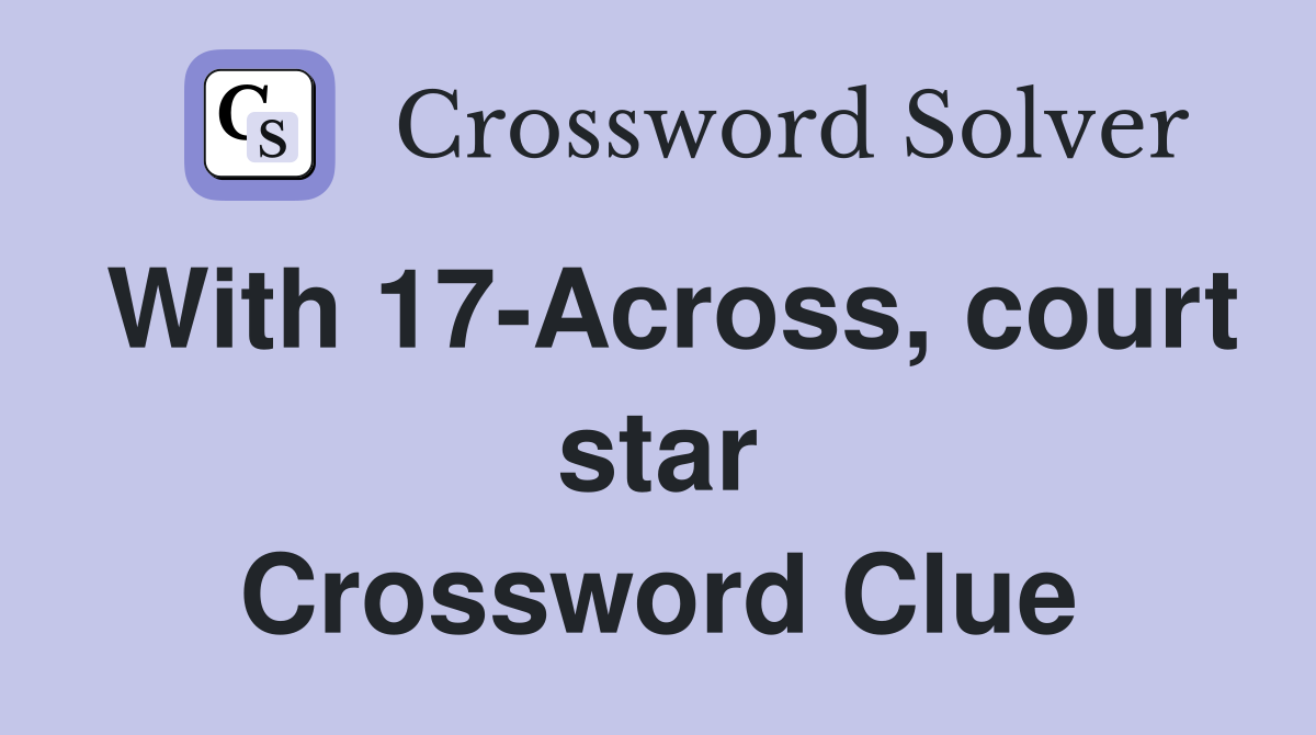 With 17-Across, court star Crossword Clue