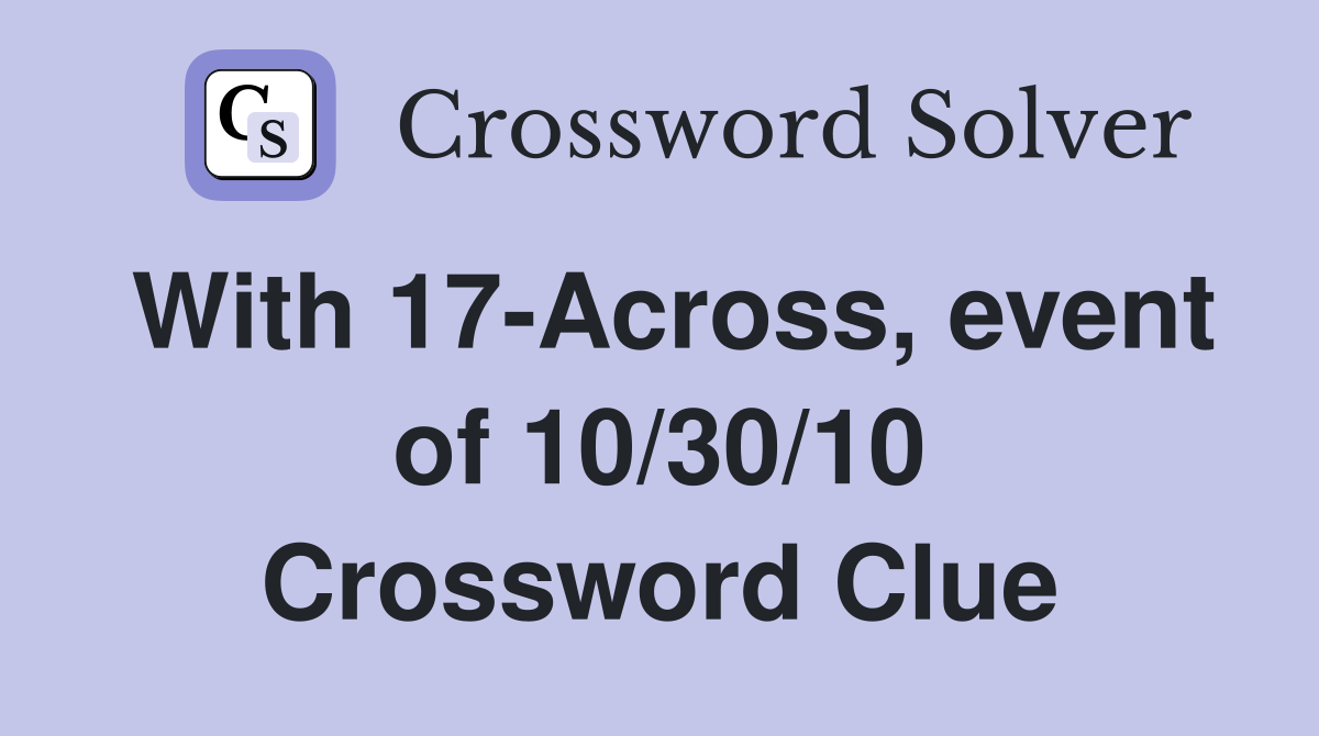 With 17-Across, event of 10/30/10 Crossword Clue