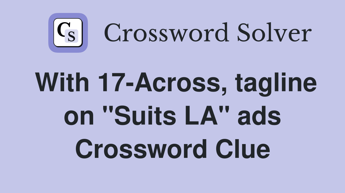 With 17-Across, tagline on "Suits LA" ads Crossword Clue