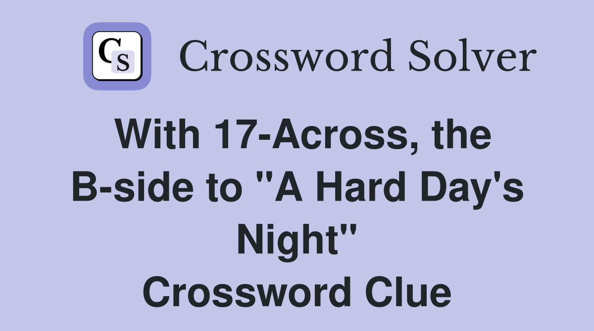 With 17-Across, the B-side to "A Hard Day's Night" Crossword Clue