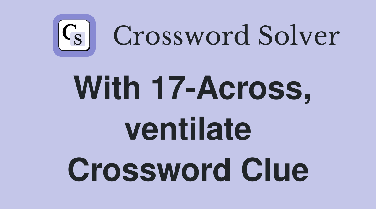 With 17-Across, ventilate Crossword Clue