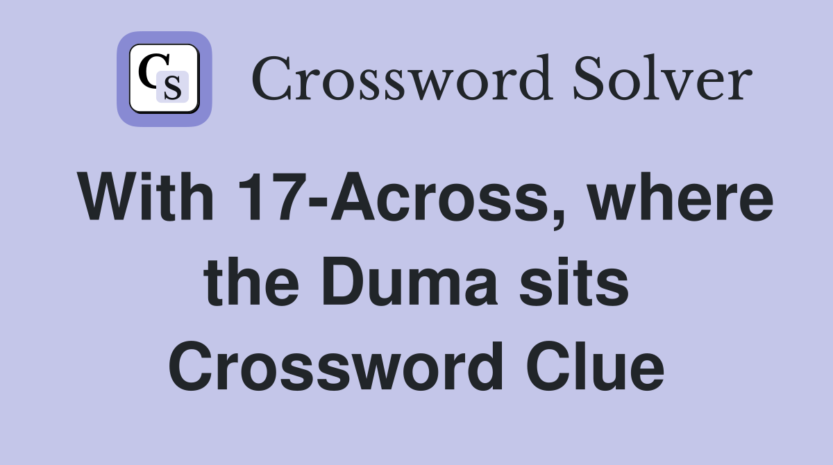With 17-Across, where the Duma sits Crossword Clue