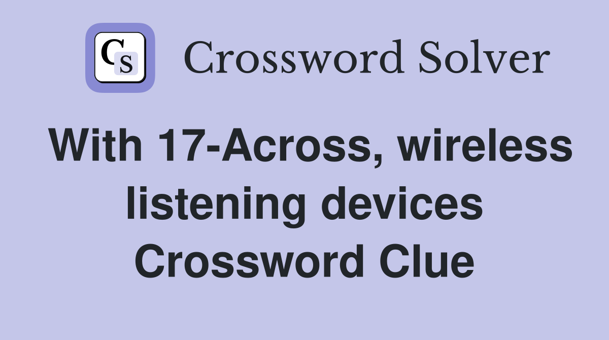 With 17-Across, wireless listening devices Crossword Clue