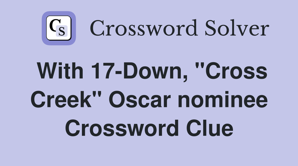 With 17-Down, "Cross Creek" Oscar nominee Crossword Clue