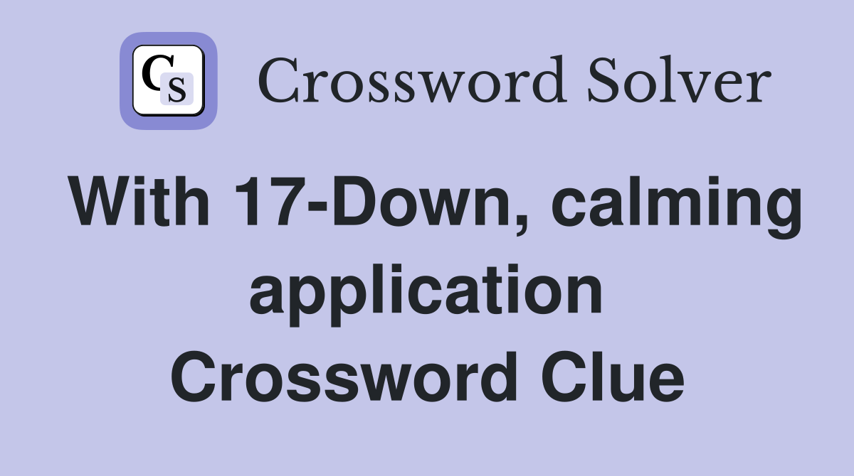 With 17-Down, calming application Crossword Clue