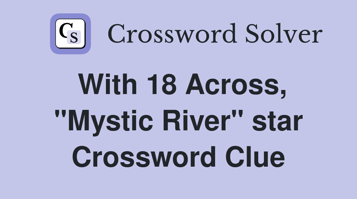 With 18 Across, "Mystic River" star Crossword Clue