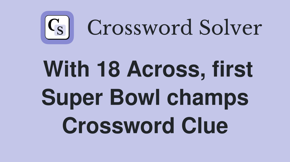With 18 Across, first Super Bowl champs Crossword Clue