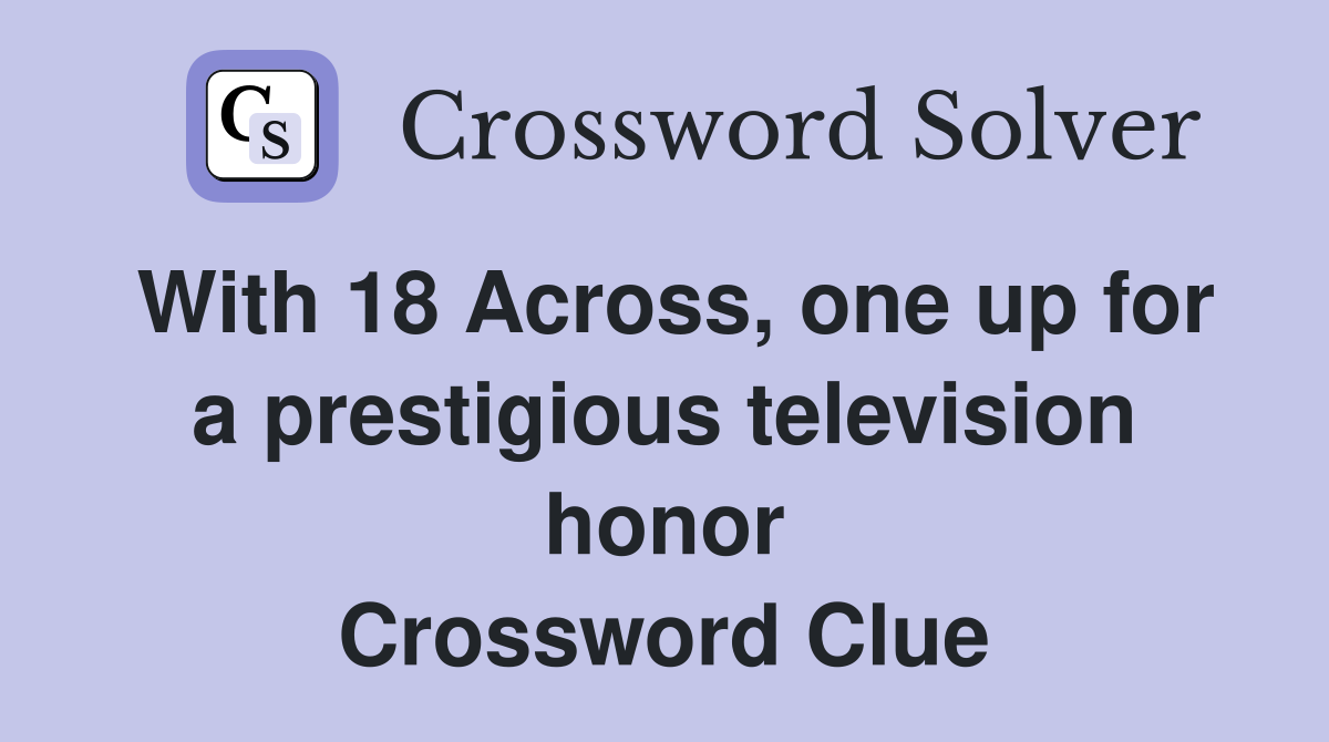 With 18 Across, one up for a prestigious television honor Crossword Clue