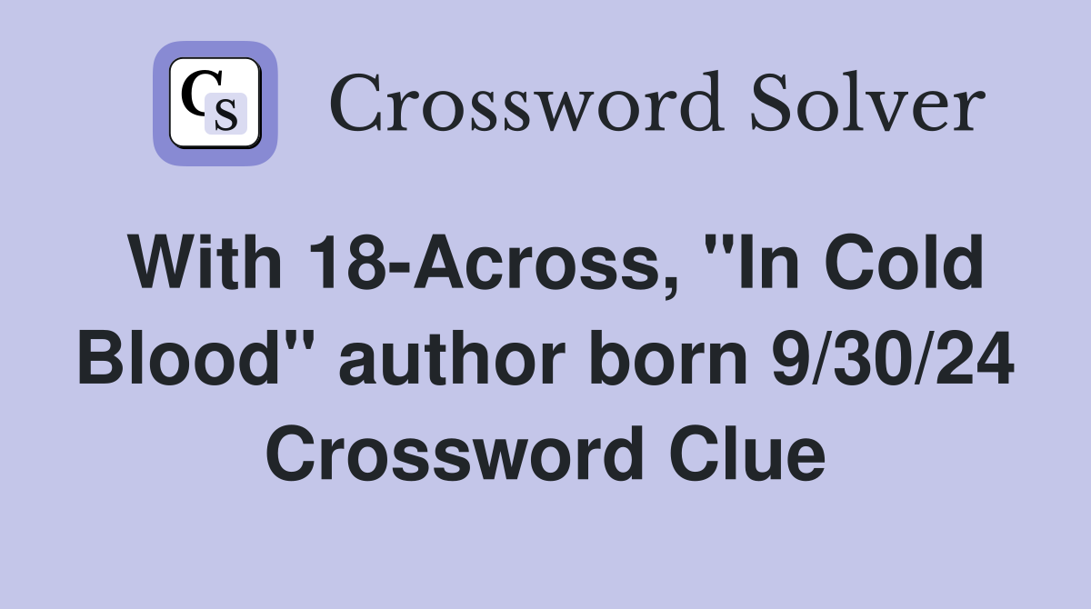 With 18-Across, "In Cold Blood" author born 9/30/24 Crossword Clue