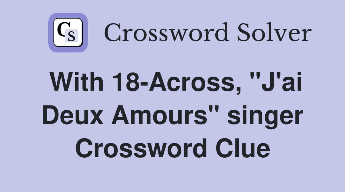 With 18-Across, "J'ai Deux Amours" singer Crossword Clue