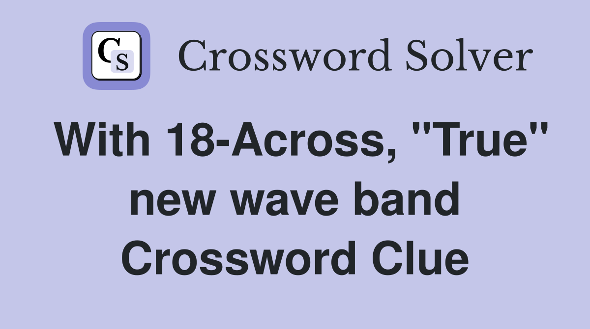 With 18-Across, "True" new wave band Crossword Clue