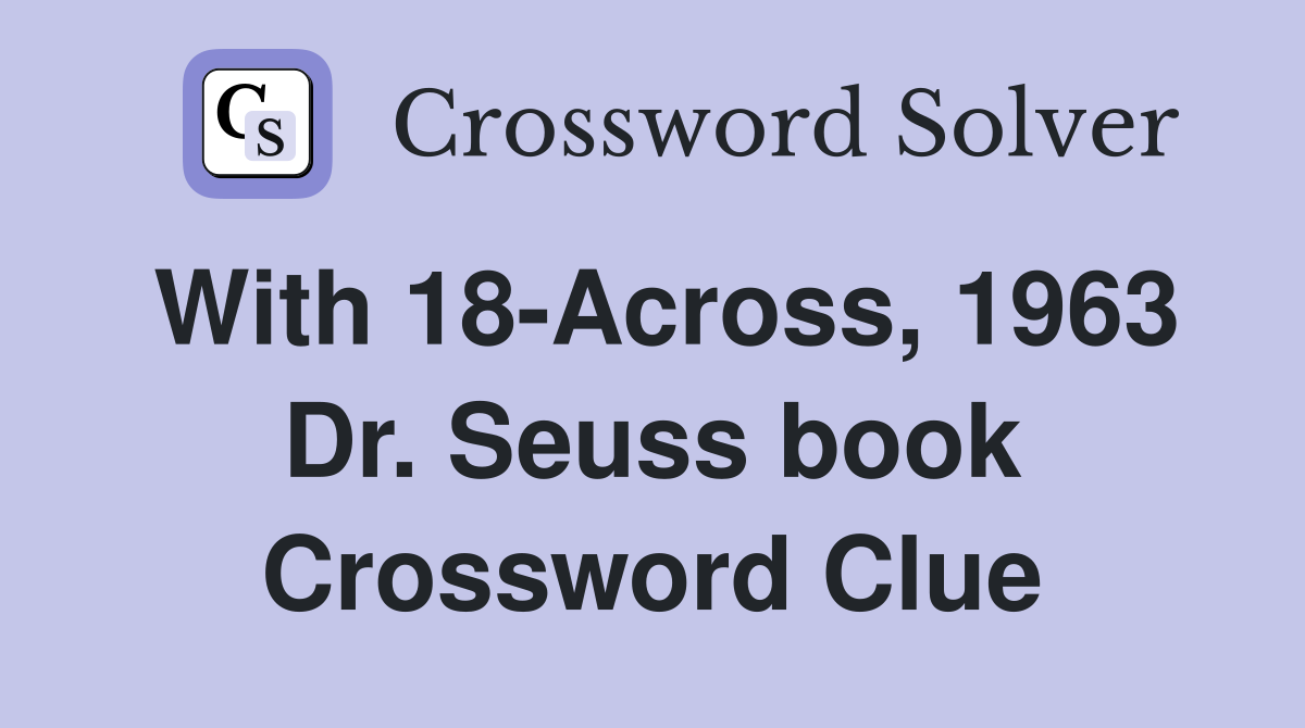 With 18-Across, 1963 Dr. Seuss book Crossword Clue