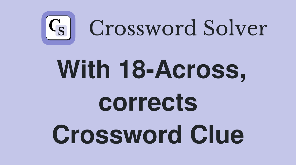 With 18-Across, corrects Crossword Clue