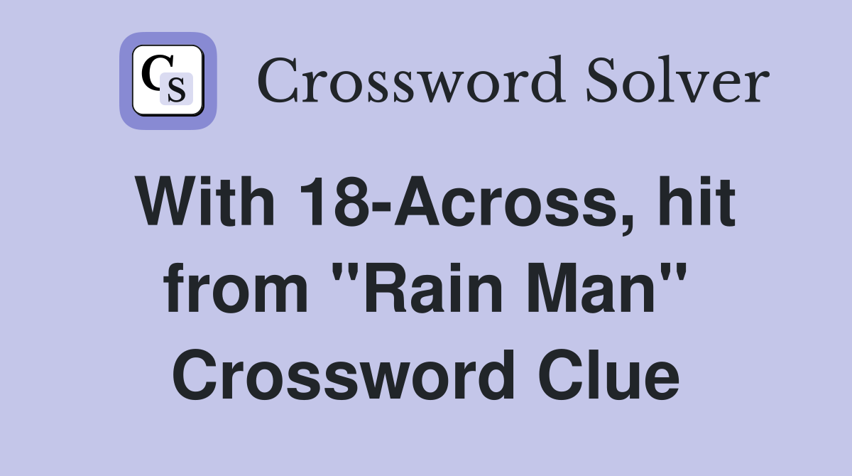 With 18-Across, hit from "Rain Man" Crossword Clue