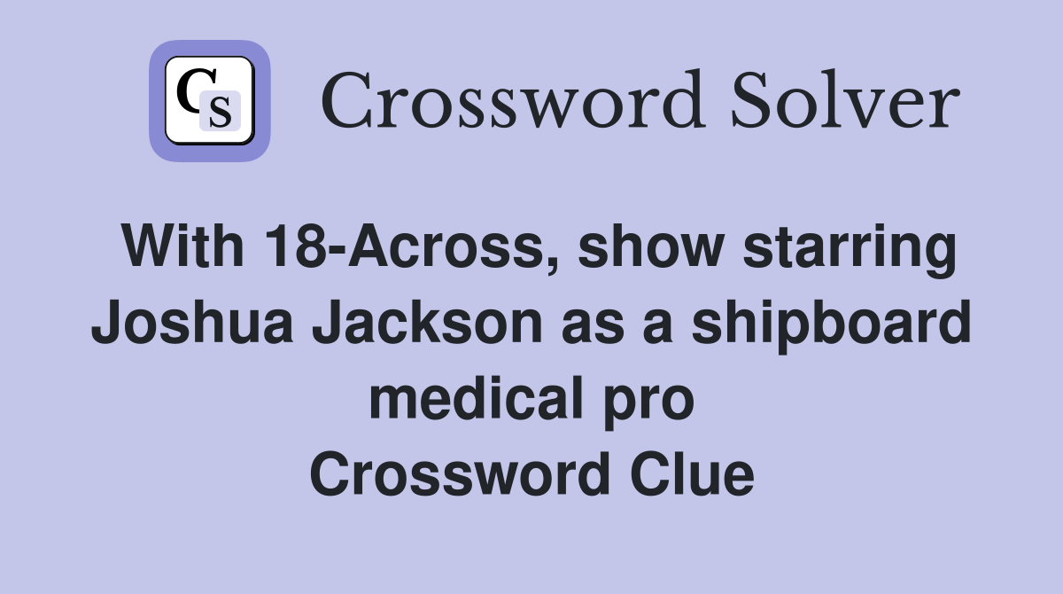 With 18-Across, show starring Joshua Jackson as a shipboard medical pro Crossword Clue