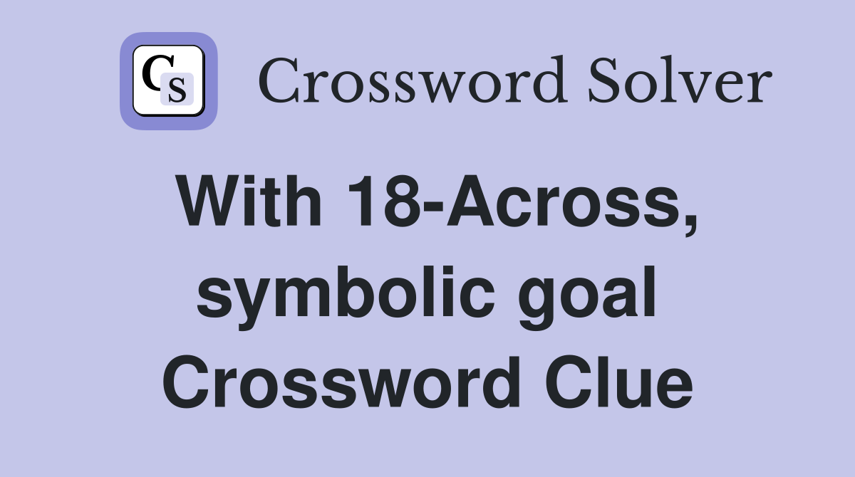 With 18-Across, symbolic goal Crossword Clue