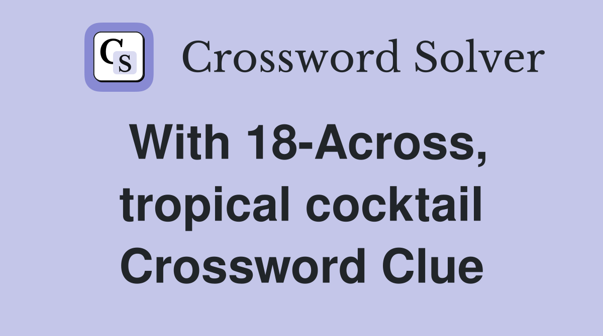 With 18-Across, tropical cocktail Crossword Clue