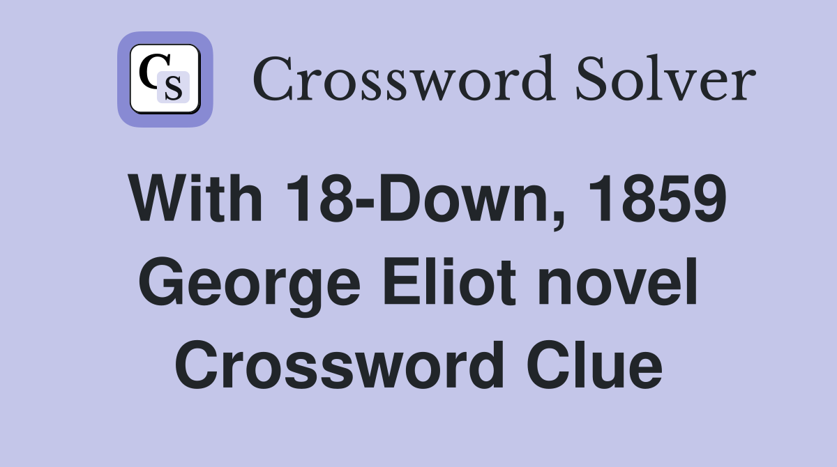 With 18-Down, 1859 George Eliot novel Crossword Clue